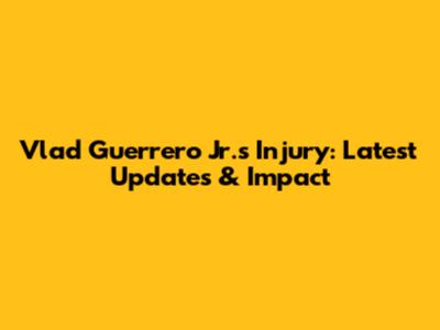 Vlad Guerrero Jr.'s Injury: Latest Updates & Impact