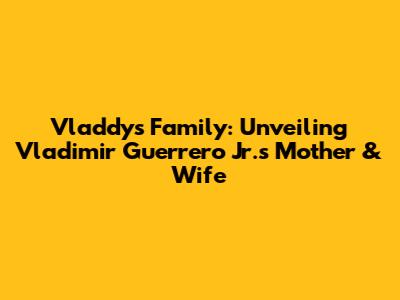 Vladdy's Family: Unveiling Vladimir Guerrero Jr.'s Mother & Wife
