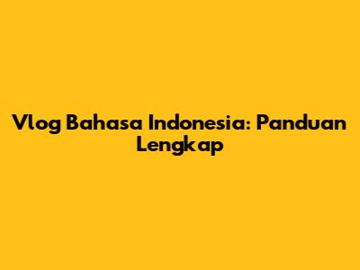 Vlog Bahasa Indonesia: Panduan Lengkap