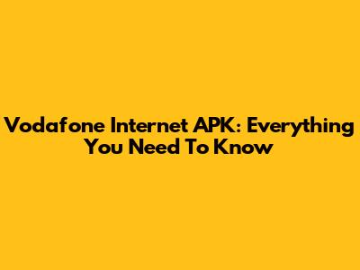 Vodafone Internet APK: Everything You Need To Know