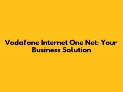 Vodafone Internet One Net: Your Business Solution
