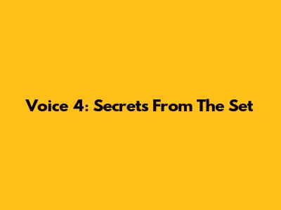 Voice 4: Secrets From The Set