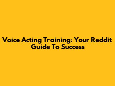 Voice Acting Training: Your Reddit Guide To Success