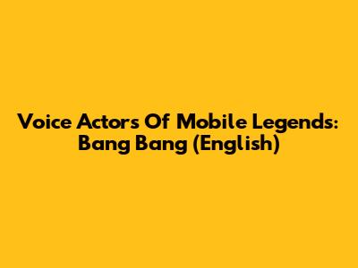 Voice Actors Of Mobile Legends: Bang Bang (English)