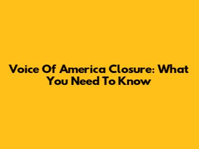 Voice Of America Closure: What You Need To Know
