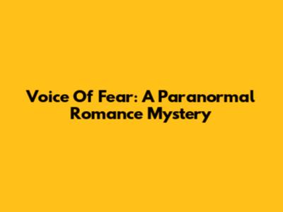 Voice Of Fear: A Paranormal Romance Mystery