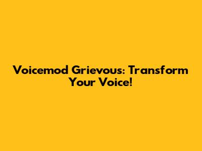 Voicemod Grievous: Transform Your Voice!