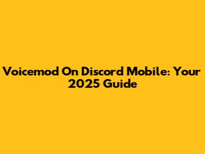 Voicemod On Discord Mobile: Your 2025 Guide
