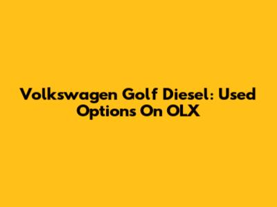 Volkswagen Golf Diesel: Used Options On OLX