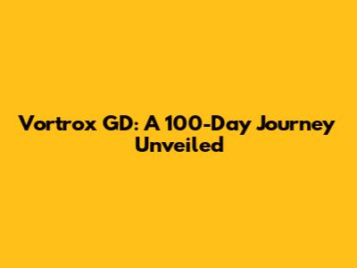 Vortrox GD: A 100-Day Journey Unveiled