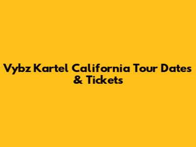 Vybz Kartel California Tour Dates & Tickets