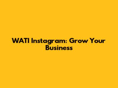 WATI Instagram: Grow Your Business