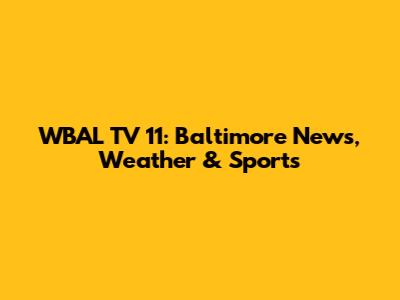 WBAL TV 11: Baltimore News, Weather & Sports
