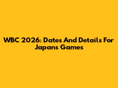 WBC 2026: Dates And Details For Japan's Games