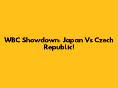 WBC Showdown: Japan Vs Czech Republic!