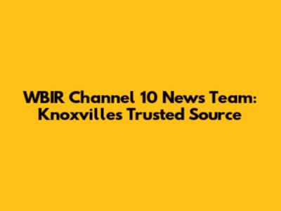 WBIR Channel 10 News Team: Knoxville's Trusted Source