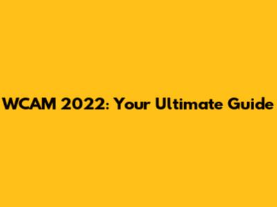 WCAM 2022: Your Ultimate Guide