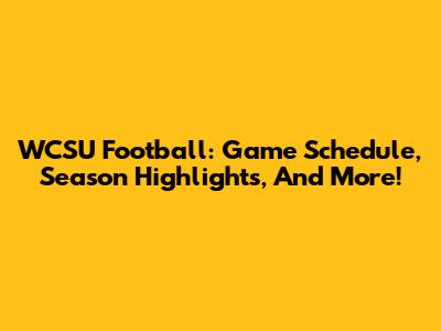 WCSU Football: Game Schedule, Season Highlights, And More!
