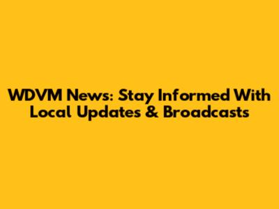 WDVM News: Stay Informed With Local Updates & Broadcasts