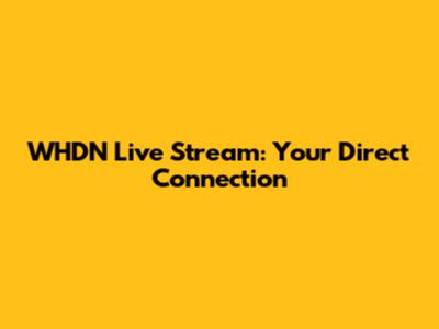 WHDN Live Stream: Your Direct Connection