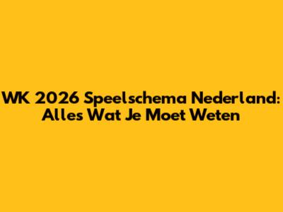 WK 2026 Speelschema Nederland: Alles Wat Je Moet Weten