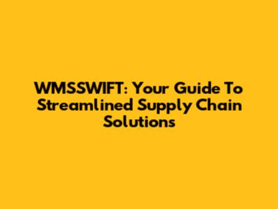 WMSSWIFT: Your Guide To Streamlined Supply Chain Solutions