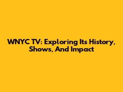 WNYC TV: Exploring Its History, Shows, And Impact
