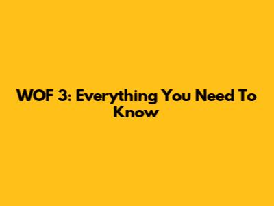 WOF 3: Everything You Need To Know