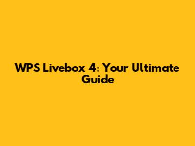 WPS Livebox 4: Your Ultimate Guide