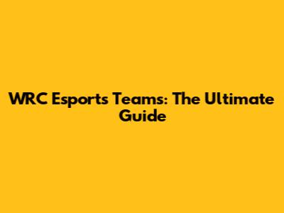 WRC Esports Teams: The Ultimate Guide