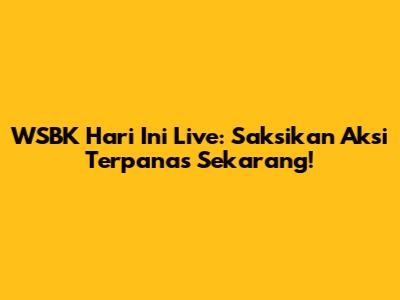 WSBK Hari Ini Live: Saksikan Aksi Terpanas Sekarang!