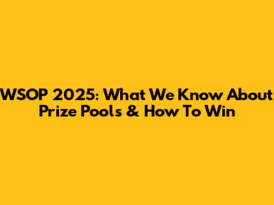 WSOP 2025: What We Know About Prize Pools & How To Win