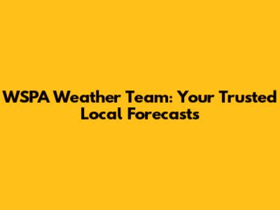 WSPA Weather Team: Your Trusted Local Forecasts