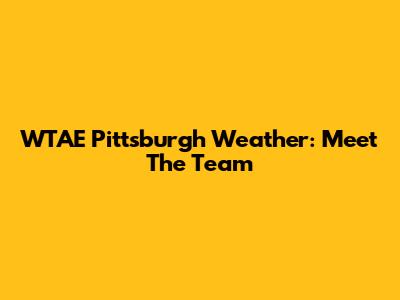 WTAE Pittsburgh Weather: Meet The Team