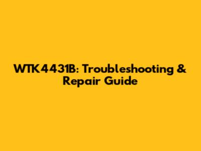 WTK4431B: Troubleshooting & Repair Guide