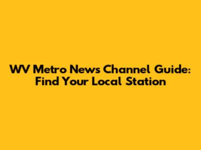 WV Metro News Channel Guide: Find Your Local Station