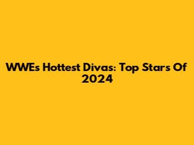 WWE's Hottest Divas: Top Stars Of 2024