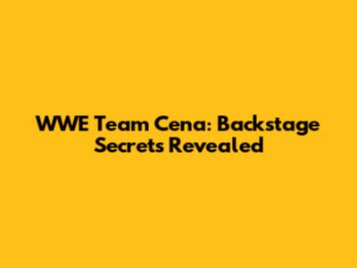 WWE Team Cena: Backstage Secrets Revealed