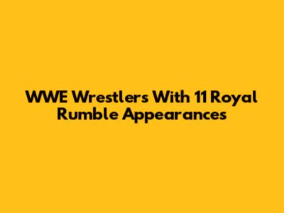 WWE Wrestlers With 11 Royal Rumble Appearances