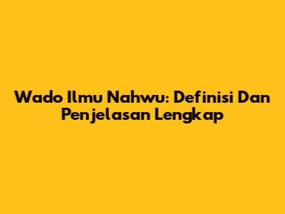 Wado Ilmu Nahwu: Definisi Dan Penjelasan Lengkap