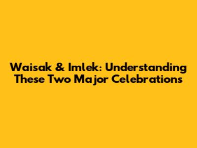 Waisak & Imlek: Understanding These Two Major Celebrations