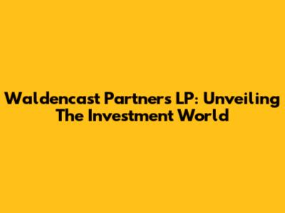 Waldencast Partners LP: Unveiling The Investment World