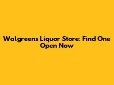 Walgreens Liquor Store: Find One Open Now