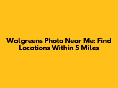 Walgreens Photo Near Me: Find Locations Within 5 Miles