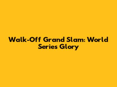 Walk-Off Grand Slam: World Series Glory