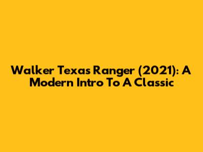 Walker Texas Ranger (2021): A Modern Intro To A Classic