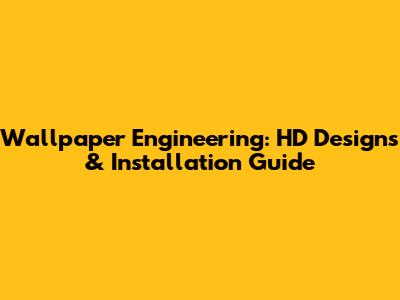 Wallpaper Engineering: HD Designs & Installation Guide