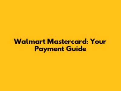 Walmart Mastercard: Your Payment Guide
