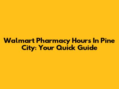 Walmart Pharmacy Hours In Pine City: Your Quick Guide