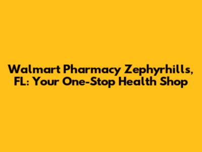 Walmart Pharmacy Zephyrhills, FL: Your One-Stop Health Shop